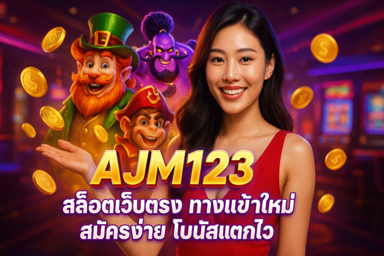 AJM123 สล็อตเว็บตรง ทางเข้าใหม่ สมัครง่าย โบนัสแตกไว